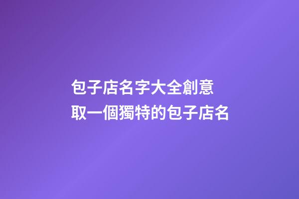 包子店名字大全創意 取一個獨特的包子店名